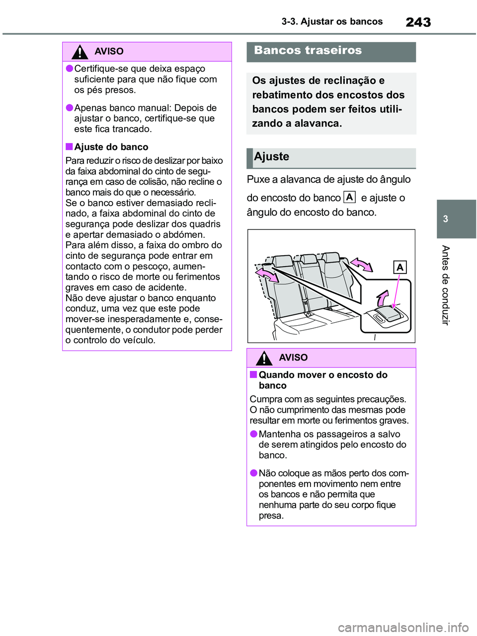 TOYOTA RAV4 2021 Manual de utilização (in Portuguese) 243
3 3-3. Ajustar os bancos
Antes de conduzir
Puxe a alavanca de ajuste do ângulo
do encosto do banco e ajuste o
ângulo do encosto do banco.
AV I S O
●Certifique-se que deixa espaço
suficie TOYOTA RAV4 2021 Manual de utilização (in Portuguese) 243
3 3-3. Ajustar os bancos
Antes de conduzir
Puxe a alavanca de ajuste do ângulo
do encosto do banco e ajuste o
ângulo do encosto do banco.
AV I S O
●Certifique-se que deixa espaço
suficie