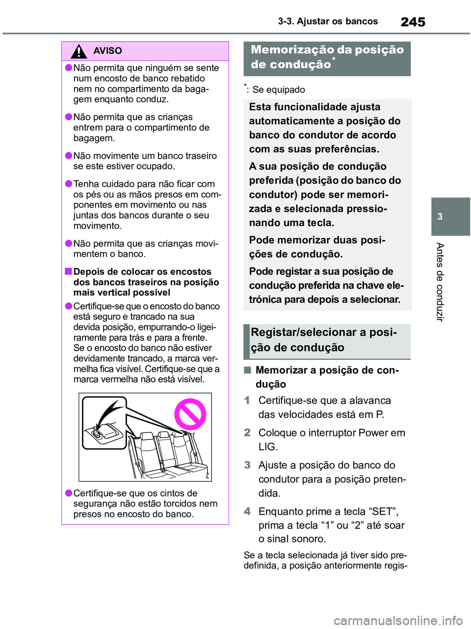 TOYOTA RAV4 2021 Manual de utilização (in Portuguese) 245
3 3-3. Ajustar os bancos
Antes de conduzir
*: Se equipado
■Memorizar a posição de con-
dução
1Certifique-se que a alavanca
das velocidades está em P.
2Coloque o interruptor Power em
LIG.
TOYOTA RAV4 2021 Manual de utilização (in Portuguese) 245
3 3-3. Ajustar os bancos
Antes de conduzir
*: Se equipado
■Memorizar a posição de con-
dução
1Certifique-se que a alavanca
das velocidades está em P.
2Coloque o interruptor Power em
LIG.