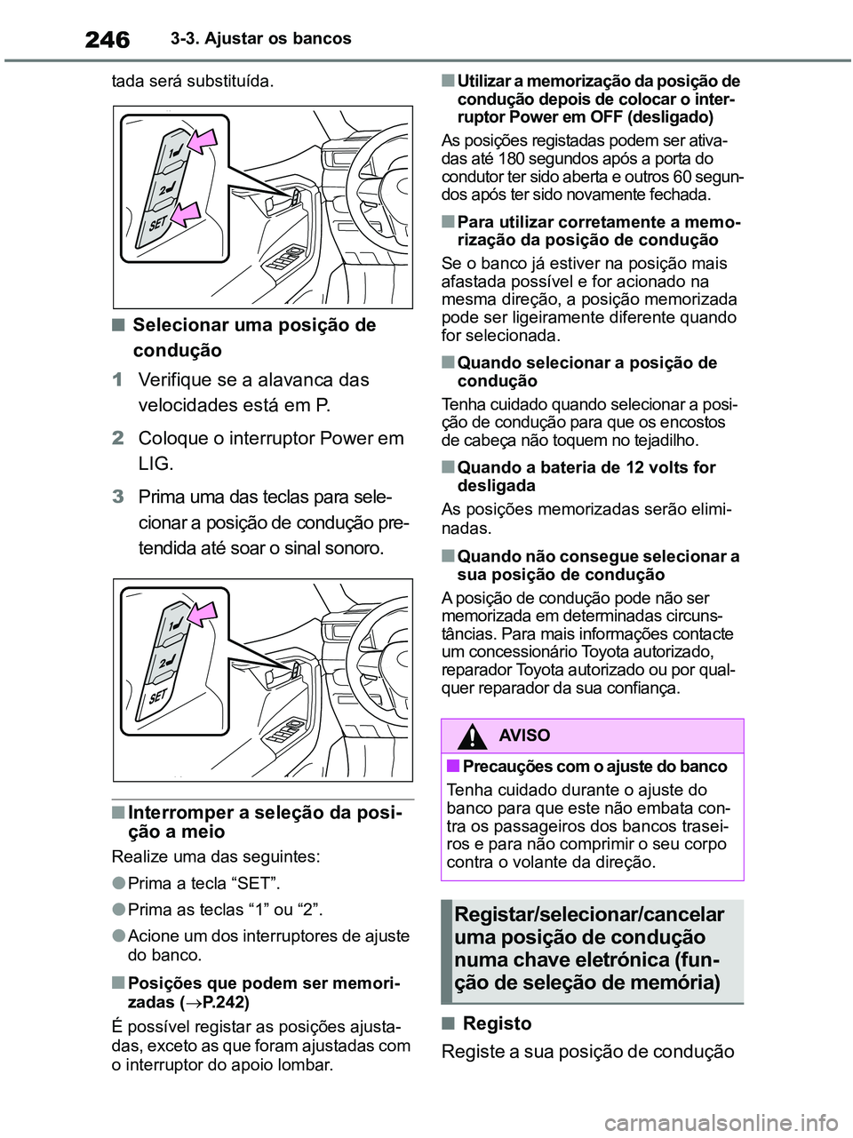 TOYOTA RAV4 2021 Manual de utilização (in Portuguese) 2463-3. Ajustar os bancos
tada será substituída.
■Selecionar uma posição de
condução
1Verifique se a alavanca das
velocidades está em P.
2Coloque o interruptor Power em
LIG.
3Prima uma das TOYOTA RAV4 2021 Manual de utilização (in Portuguese) 2463-3. Ajustar os bancos
tada será substituída.
■Selecionar uma posição de
condução
1Verifique se a alavanca das
velocidades está em P.
2Coloque o interruptor Power em
LIG.
3Prima uma das
