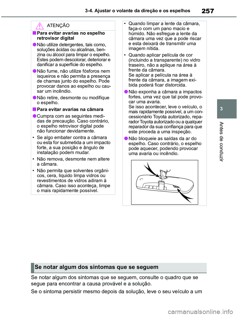 TOYOTA RAV4 2021 Manual de utilização (in Portuguese) 257
3 3-4. Ajustar o volante da direção e os espelhos
Antes de conduzir
Se notar algum dos sintomas que se seguem, consulte o quadro que se
segue para encontrar a causa provável e a solução.
Se TOYOTA RAV4 2021 Manual de utilização (in Portuguese) 257
3 3-4. Ajustar o volante da direção e os espelhos
Antes de conduzir
Se notar algum dos sintomas que se seguem, consulte o quadro que se
segue para encontrar a causa provável e a solução.
Se