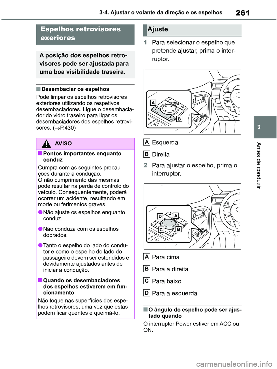 TOYOTA RAV4 2021 Manual de utilização (in Portuguese) 261
3 3-4. Ajustar o volante da direção e os espelhos
Antes de conduzir
■Desembaciar os espelhos
Pode limpar os espelhos retrovisores
exteriores utilizando os respetivos
desembaciadores. Ligue o TOYOTA RAV4 2021 Manual de utilização (in Portuguese) 261
3 3-4. Ajustar o volante da direção e os espelhos
Antes de conduzir
■Desembaciar os espelhos
Pode limpar os espelhos retrovisores
exteriores utilizando os respetivos
desembaciadores. Ligue o