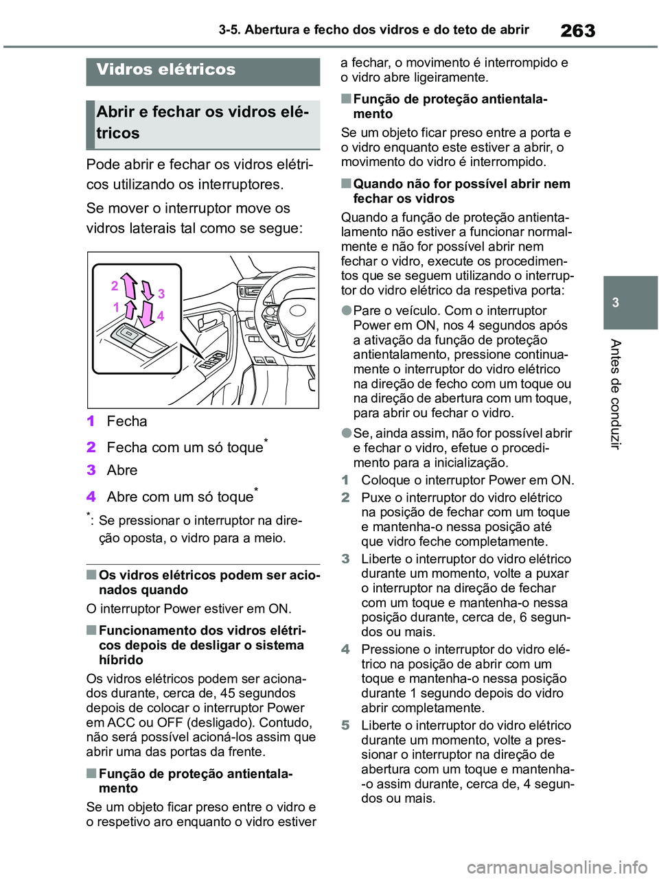 TOYOTA RAV4 2021 Manual de utilização (in Portuguese) 263
3 3-5. Abertura e fecho dos vidros e do teto de abrir
Antes de conduzir
3-5.Opening, closing the windows and moon roof
Pode abrir e fechar os vidros elétri-
cos utilizando os interruptores.
Se mo TOYOTA RAV4 2021 Manual de utilização (in Portuguese) 263
3 3-5. Abertura e fecho dos vidros e do teto de abrir
Antes de conduzir
3-5.Opening, closing the windows and moon roof
Pode abrir e fechar os vidros elétri-
cos utilizando os interruptores.
Se mo