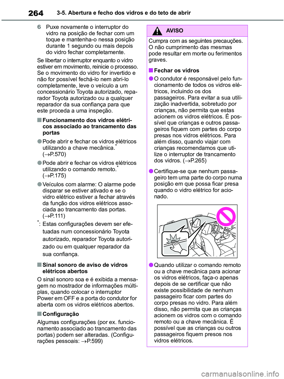 TOYOTA RAV4 2021 Manual de utilização (in Portuguese) 2643-5. Abertura e fecho dos vidros e do teto de abrir
6Puxe novamente o interruptor do
vidro na posição de fechar com um
toque e mantenha-o nessa posição
durante 1 segundo ou mais depois
do v TOYOTA RAV4 2021 Manual de utilização (in Portuguese) 2643-5. Abertura e fecho dos vidros e do teto de abrir
6Puxe novamente o interruptor do
vidro na posição de fechar com um
toque e mantenha-o nessa posição
durante 1 segundo ou mais depois
do v