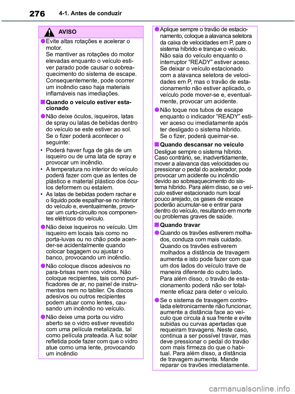 TOYOTA RAV4 2021 Manual de utilização (in Portuguese) 2764-1. Antes de conduzir
AV I S O
●Evite altas rotações e acelerar o
motor.
Se mantiver as rotações do motor
elevadas enquanto o veículo esti-
ver parado pode causar o sobrea-
quecimento do TOYOTA RAV4 2021 Manual de utilização (in Portuguese) 2764-1. Antes de conduzir
AV I S O
●Evite altas rotações e acelerar o
motor.
Se mantiver as rotações do motor
elevadas enquanto o veículo esti-
ver parado pode causar o sobrea-
quecimento do