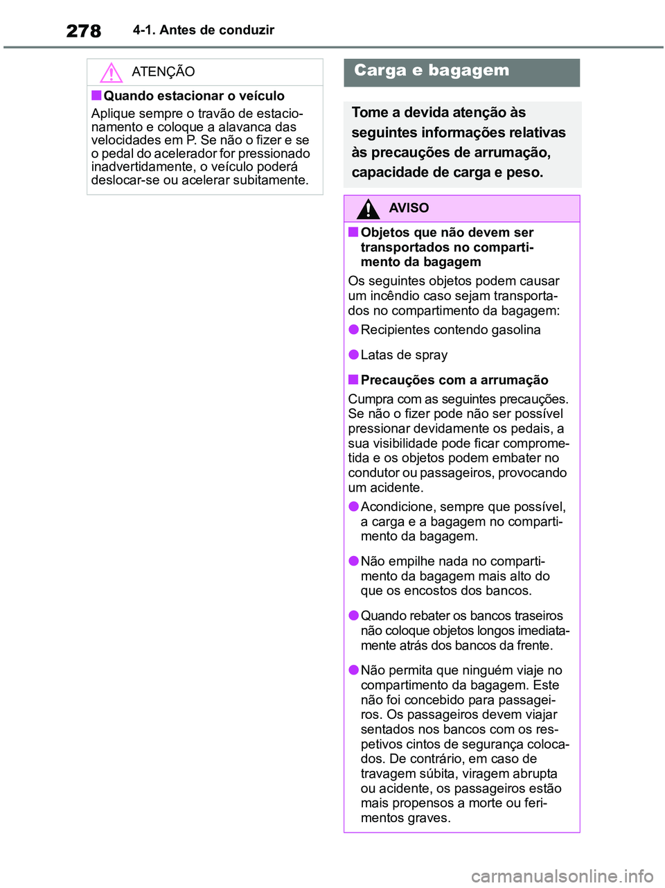 TOYOTA RAV4 2021 Manual de utilização (in Portuguese) 2784-1. Antes de conduzir
ATENÇÃO
■Quando estacionar o veículo
Aplique sempre o travão de estacio-
namento e coloque a alavanca das
velocidades em P. Se não o fizer e se
o pedal do acelerado TOYOTA RAV4 2021 Manual de utilização (in Portuguese) 2784-1. Antes de conduzir
ATENÇÃO
■Quando estacionar o veículo
Aplique sempre o travão de estacio-
namento e coloque a alavanca das
velocidades em P. Se não o fizer e se
o pedal do acelerado