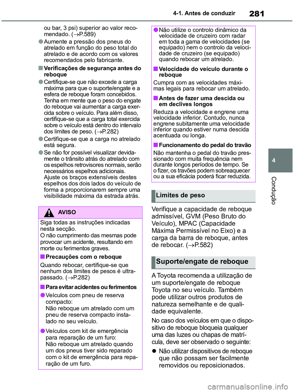 TOYOTA RAV4 2021 Manual de utilização (in Portuguese) 281
4 4-1. Antes de conduzir
Condução
ou bar, 3 psi) superior ao valor reco-
mendado. (P.589)
●Aumente a pressão dos pneus do
atrelado em função do peso total do
atrelado e de acordo com o TOYOTA RAV4 2021 Manual de utilização (in Portuguese) 281
4 4-1. Antes de conduzir
Condução
ou bar, 3 psi) superior ao valor reco-
mendado. (P.589)
●Aumente a pressão dos pneus do
atrelado em função do peso total do
atrelado e de acordo com o