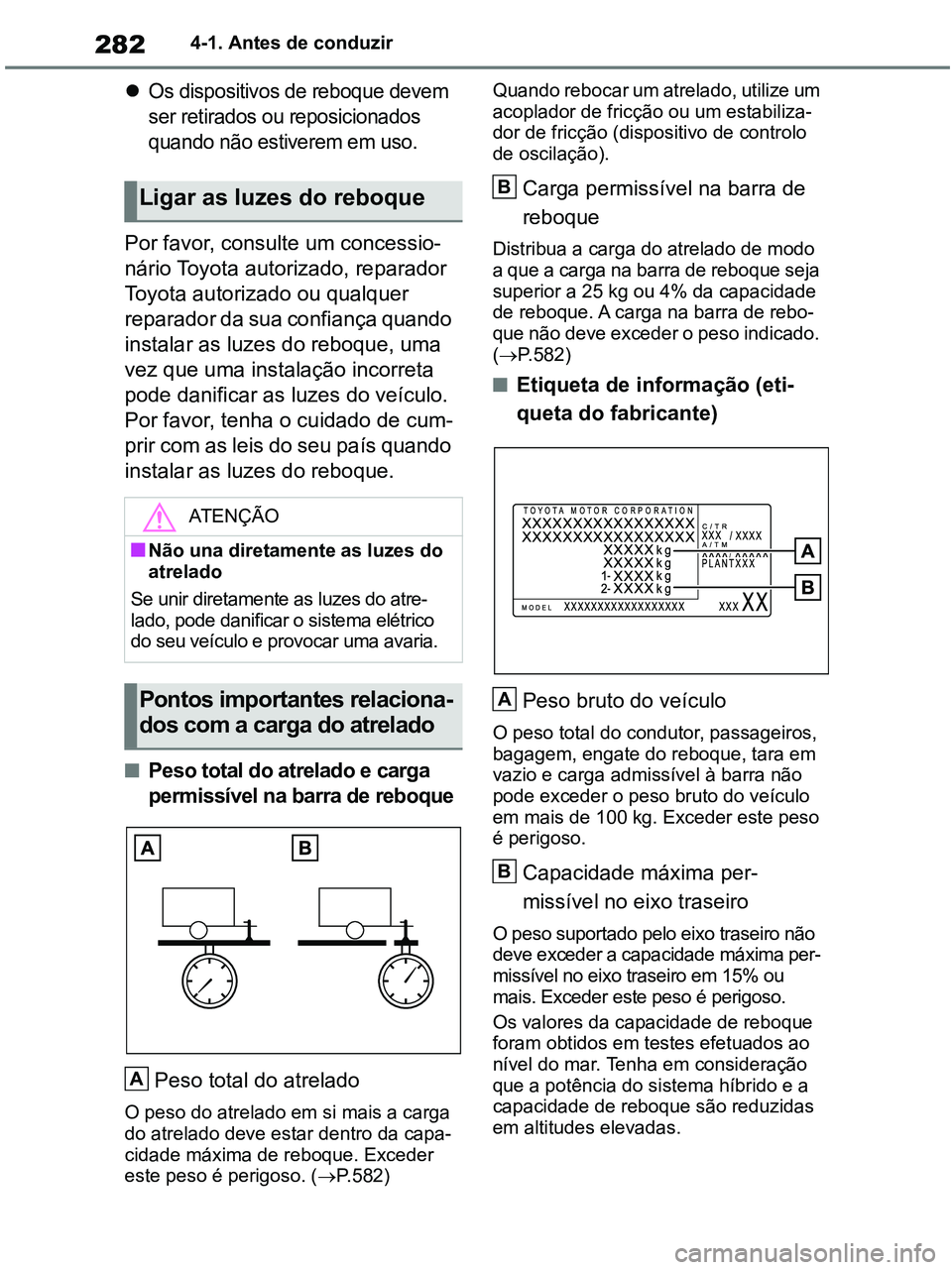 TOYOTA RAV4 2021 Manual de utilização (in Portuguese) 2824-1. Antes de conduzir
Os dispositivos de reboque devem
ser retirados ou reposicionados
quando não estiverem em uso.
Por favor, consulte um concessio-
nário Toyota autorizado, reparador
Toy TOYOTA RAV4 2021 Manual de utilização (in Portuguese) 2824-1. Antes de conduzir
Os dispositivos de reboque devem
ser retirados ou reposicionados
quando não estiverem em uso.
Por favor, consulte um concessio-
nário Toyota autorizado, reparador
Toy