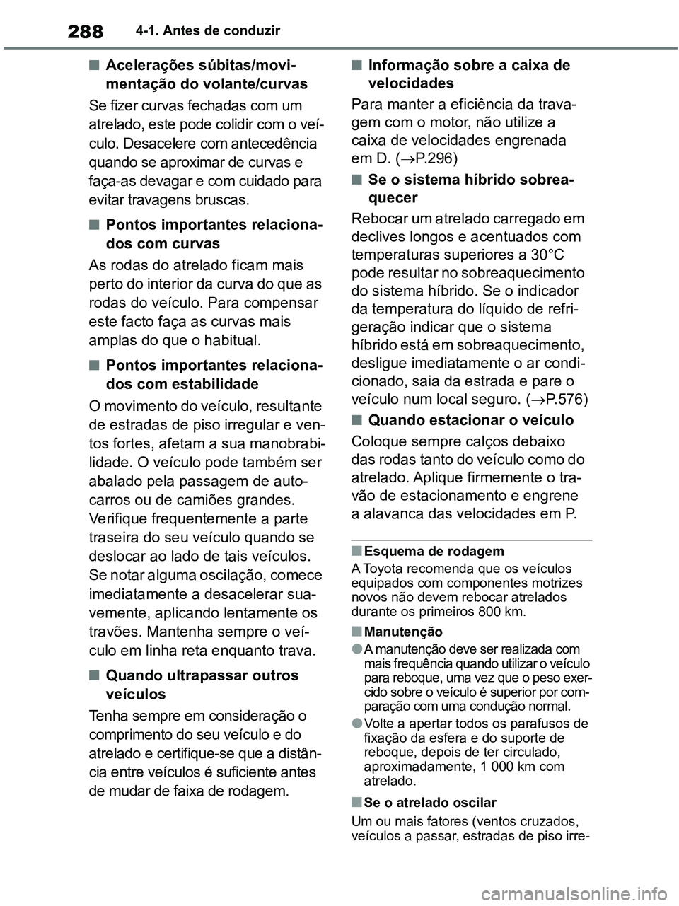 TOYOTA RAV4 2021 Manual de utilização (in Portuguese) 2884-1. Antes de conduzir
■Acelerações súbitas/movi-
mentação do volante/curvas
Se fizer curvas fechadas com um
atrelado, este pode colidir com o veí-
culo. Desacelere com antecedência
quan TOYOTA RAV4 2021 Manual de utilização (in Portuguese) 2884-1. Antes de conduzir
■Acelerações súbitas/movi-
mentação do volante/curvas
Se fizer curvas fechadas com um
atrelado, este pode colidir com o veí-
culo. Desacelere com antecedência
quan