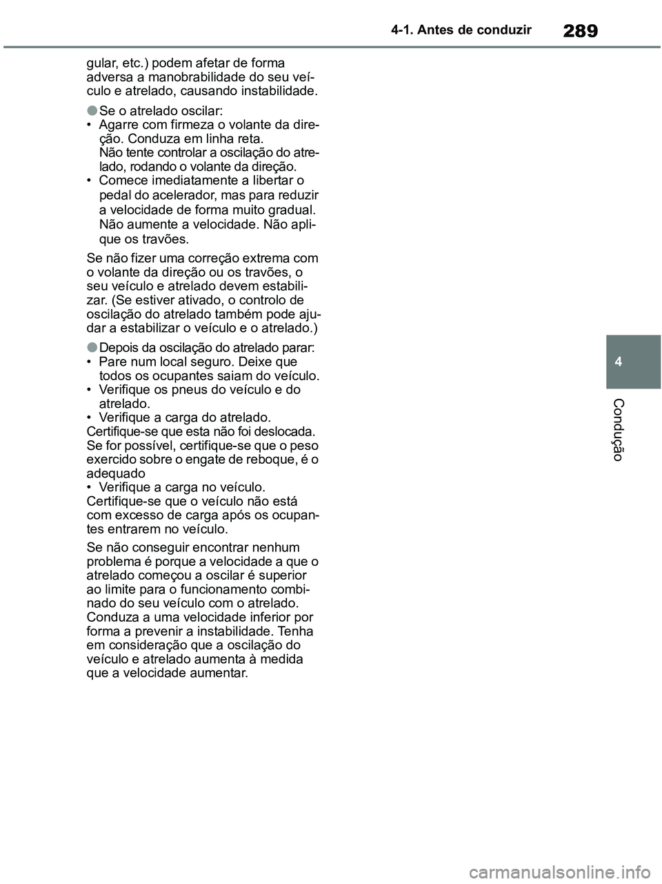 TOYOTA RAV4 2021 Manual de utilização (in Portuguese) 289
4 4-1. Antes de conduzir
Condução
gular, etc.) podem afetar de forma
adversa a manobrabilidade do seu veí-
culo e atrelado, causando instabilidade.
●Se o atrelado oscilar:
• Agarre com fir TOYOTA RAV4 2021 Manual de utilização (in Portuguese) 289
4 4-1. Antes de conduzir
Condução
gular, etc.) podem afetar de forma
adversa a manobrabilidade do seu veí-
culo e atrelado, causando instabilidade.
●Se o atrelado oscilar:
• Agarre com fir