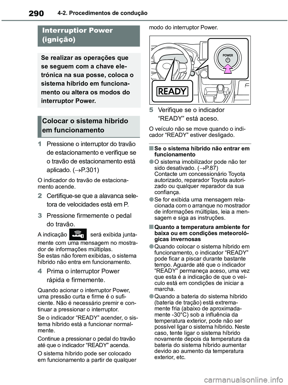 TOYOTA RAV4 2021 Manual de utilização (in Portuguese) 2904-2. Procedimentos de condução
4-2.Driving procedures
1Pressione o interruptor do travão
de estacionamento e verifique se
o travão de estacionamento está
aplicado. (P.301)
O indicador do TOYOTA RAV4 2021 Manual de utilização (in Portuguese) 2904-2. Procedimentos de condução
4-2.Driving procedures
1Pressione o interruptor do travão
de estacionamento e verifique se
o travão de estacionamento está
aplicado. (P.301)
O indicador do