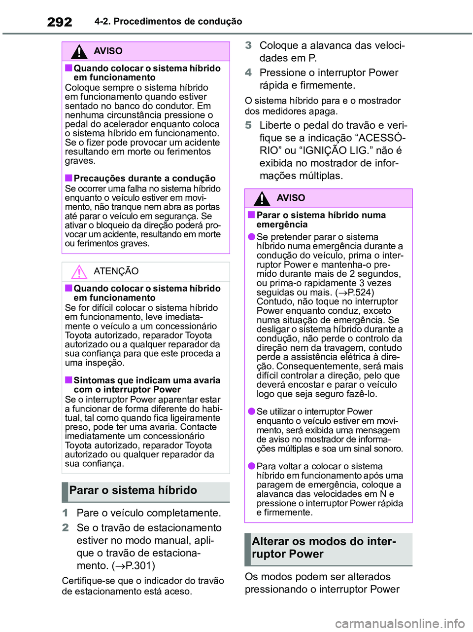 TOYOTA RAV4 2021 Manual de utilização (in Portuguese) 2924-2. Procedimentos de condução
1Pare o veículo completamente.
2Se o travão de estacionamento
estiver no modo manual, apli-
que o travão de estaciona-
mento. (P.301)
Certifique-se que o ind TOYOTA RAV4 2021 Manual de utilização (in Portuguese) 2924-2. Procedimentos de condução
1Pare o veículo completamente.
2Se o travão de estacionamento
estiver no modo manual, apli-
que o travão de estaciona-
mento. (P.301)
Certifique-se que o ind