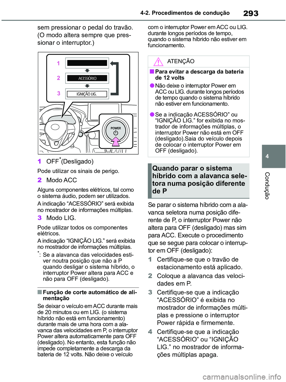 TOYOTA RAV4 2021 Manual de utilização (in Portuguese) 293
4 4-2. Procedimentos de condução
Condução
sem pressionar o pedal do travão.
(O modo altera sempre que pres-
sionar o interruptor.)
1OFF
*(Desligado)
Pode utilizar os sinais de perigo.
2Modo TOYOTA RAV4 2021 Manual de utilização (in Portuguese) 293
4 4-2. Procedimentos de condução
Condução
sem pressionar o pedal do travão.
(O modo altera sempre que pres-
sionar o interruptor.)
1OFF
*(Desligado)
Pode utilizar os sinais de perigo.
2Modo