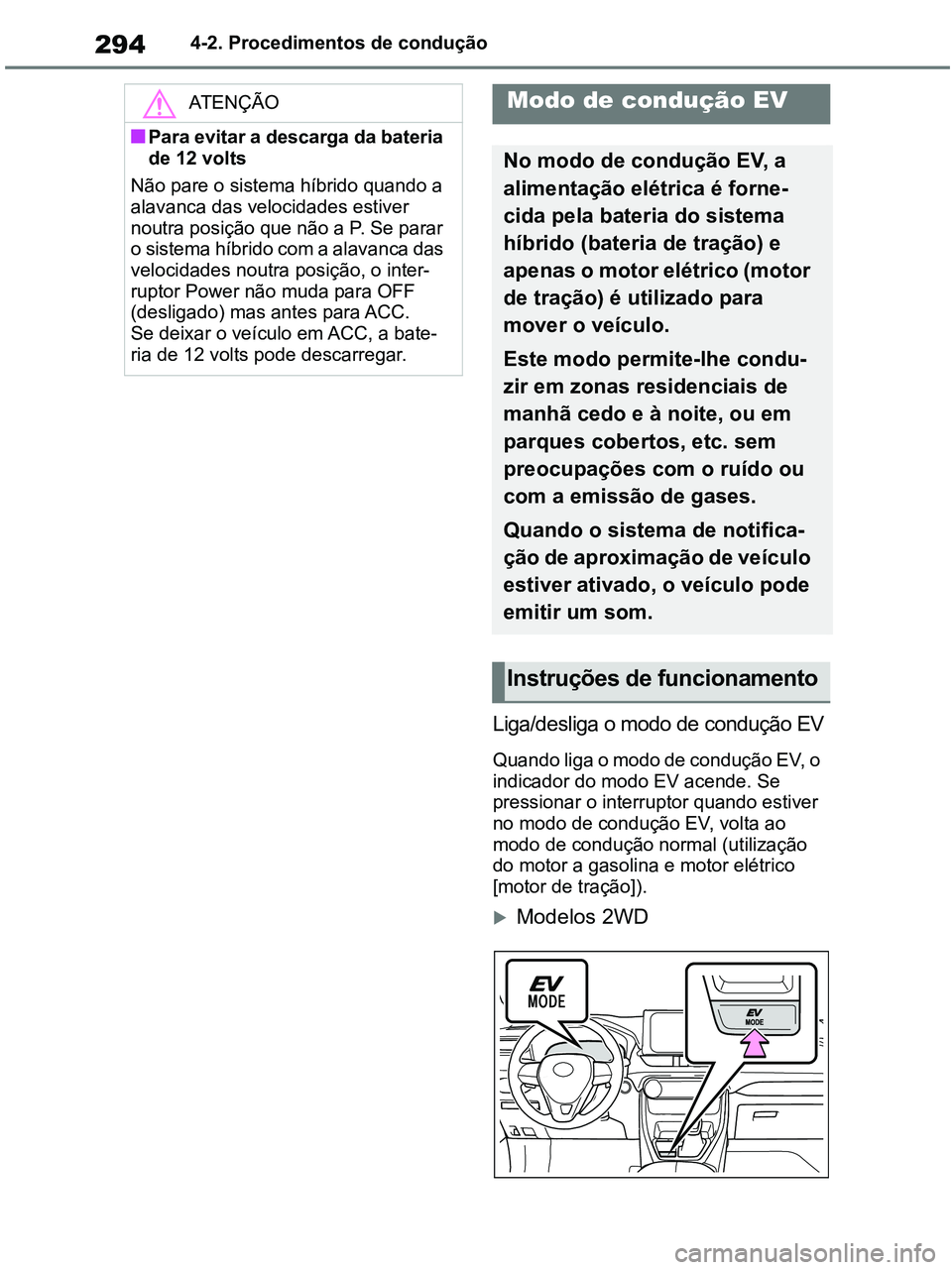 TOYOTA RAV4 2021 Manual de utilização (in Portuguese) 2944-2. Procedimentos de condução
Liga/desliga o modo de condução EV
Quando liga o modo de condução EV, o
indicador do modo EV acende. Se
pressionar o interruptor quando estiver
no modo de co TOYOTA RAV4 2021 Manual de utilização (in Portuguese) 2944-2. Procedimentos de condução
Liga/desliga o modo de condução EV
Quando liga o modo de condução EV, o
indicador do modo EV acende. Se
pressionar o interruptor quando estiver
no modo de co