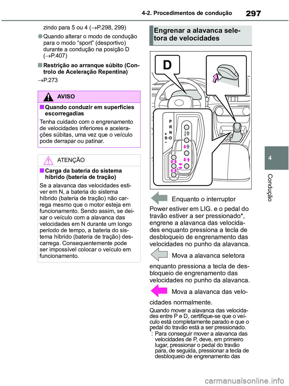 TOYOTA RAV4 2021 Manual de utilização (in Portuguese) 297
4 4-2. Procedimentos de condução
Condução
zindo para 5 ou 4 (P.298, 299)
●Quando alterar o modo de condução
para o modo “sport” (desportivo)
durante a condução na posição D
( TOYOTA RAV4 2021 Manual de utilização (in Portuguese) 297
4 4-2. Procedimentos de condução
Condução
zindo para 5 ou 4 (P.298, 299)
●Quando alterar o modo de condução
para o modo “sport” (desportivo)
durante a condução na posição D
(