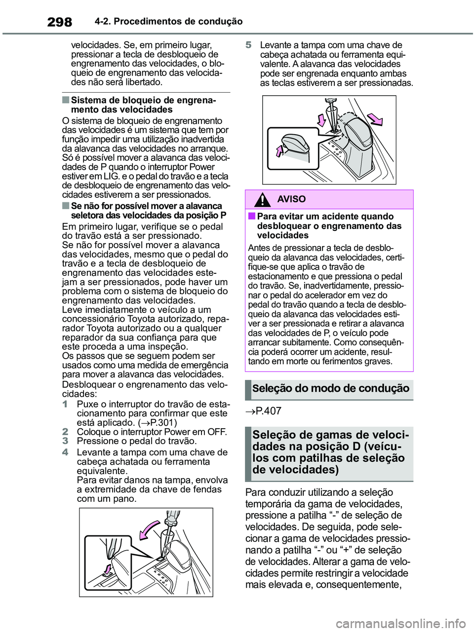 TOYOTA RAV4 2021 Manual de utilização (in Portuguese) 2984-2. Procedimentos de condução
velocidades. Se, em primeiro lugar,
pressionar a tecla de desbloqueio de
engrenamento das velocidades, o blo-
queio de engrenamento das velocida-
des não será l TOYOTA RAV4 2021 Manual de utilização (in Portuguese) 2984-2. Procedimentos de condução
velocidades. Se, em primeiro lugar,
pressionar a tecla de desbloqueio de
engrenamento das velocidades, o blo-
queio de engrenamento das velocida-
des não será l