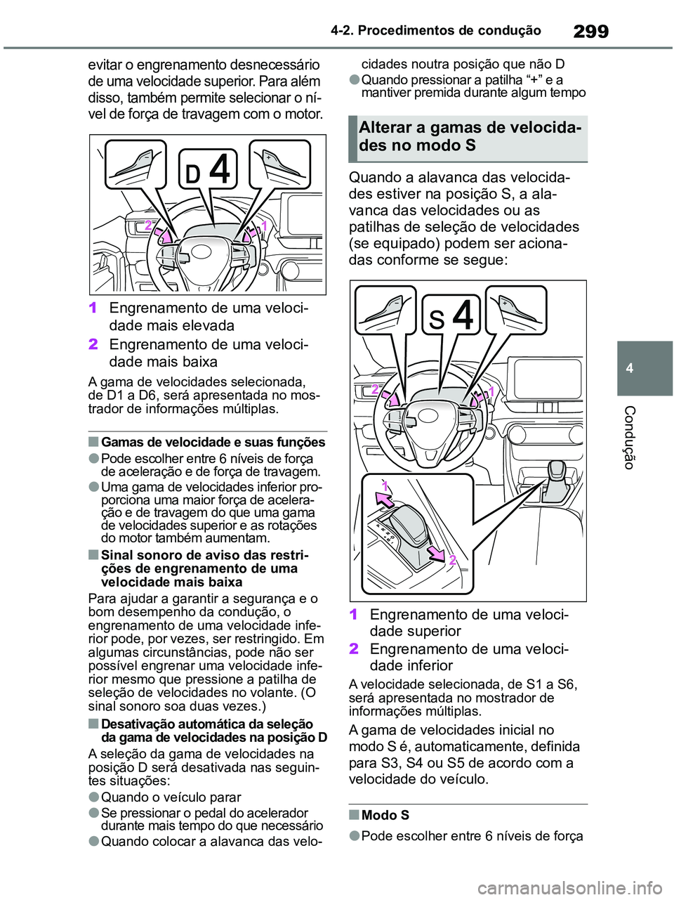 TOYOTA RAV4 2021 Manual de utilização (in Portuguese) 299
4 4-2. Procedimentos de condução
Condução
evitar o engrenamento desnecessário
de uma velocidade superior. Para além
disso, também permite selecionar o ní-
vel de força de travagem com o TOYOTA RAV4 2021 Manual de utilização (in Portuguese) 299
4 4-2. Procedimentos de condução
Condução
evitar o engrenamento desnecessário
de uma velocidade superior. Para além
disso, também permite selecionar o ní-
vel de força de travagem com o