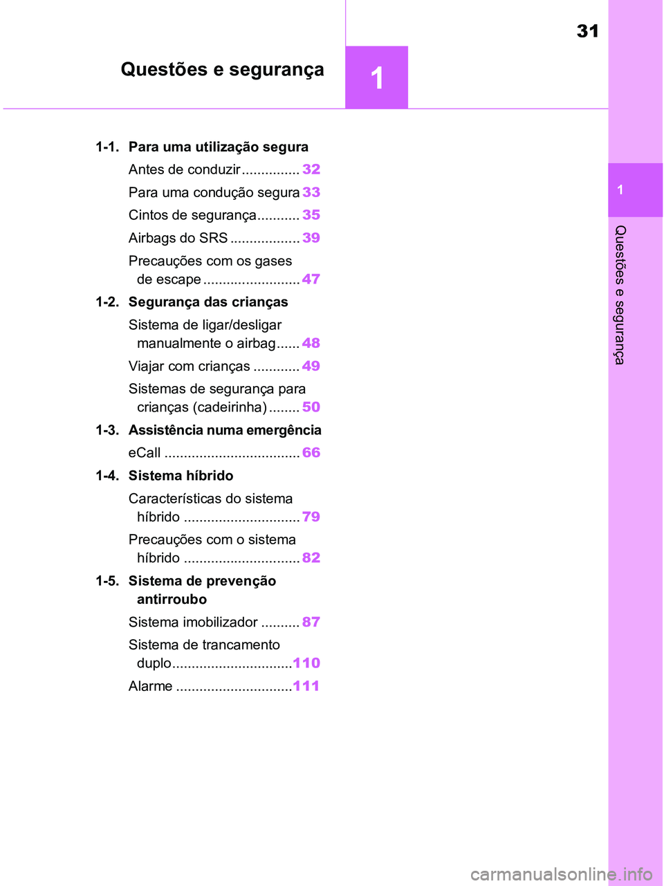 TOYOTA RAV4 2021  Manual de utilização (in Portuguese) 1
31
1
Questões e segurança
Questões e segurança
1-1. Para uma utilização segura
Antes de conduzir ...............32
Para uma condução segura33
Cintos de segurança...........35
Airbags do SRS