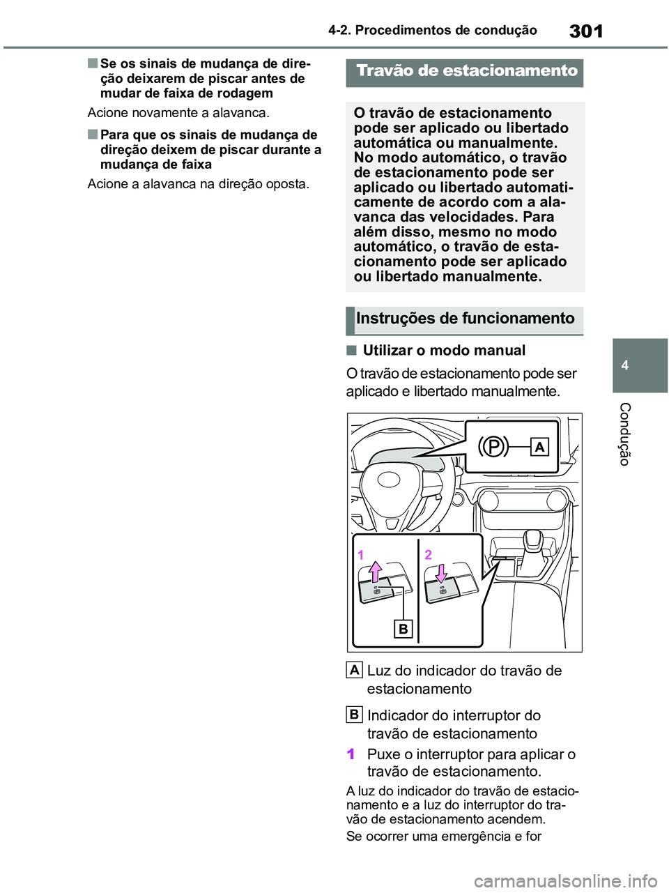 TOYOTA RAV4 2021 Manual de utilização (in Portuguese) 301
4 4-2. Procedimentos de condução
Condução
■Se os sinais de mudança de dire-
ção deixarem de piscar antes de
mudar de faixa de rodagem
Acione novamente a alavanca.
■Para que os sinais d TOYOTA RAV4 2021 Manual de utilização (in Portuguese) 301
4 4-2. Procedimentos de condução
Condução
■Se os sinais de mudança de dire-
ção deixarem de piscar antes de
mudar de faixa de rodagem
Acione novamente a alavanca.
■Para que os sinais d