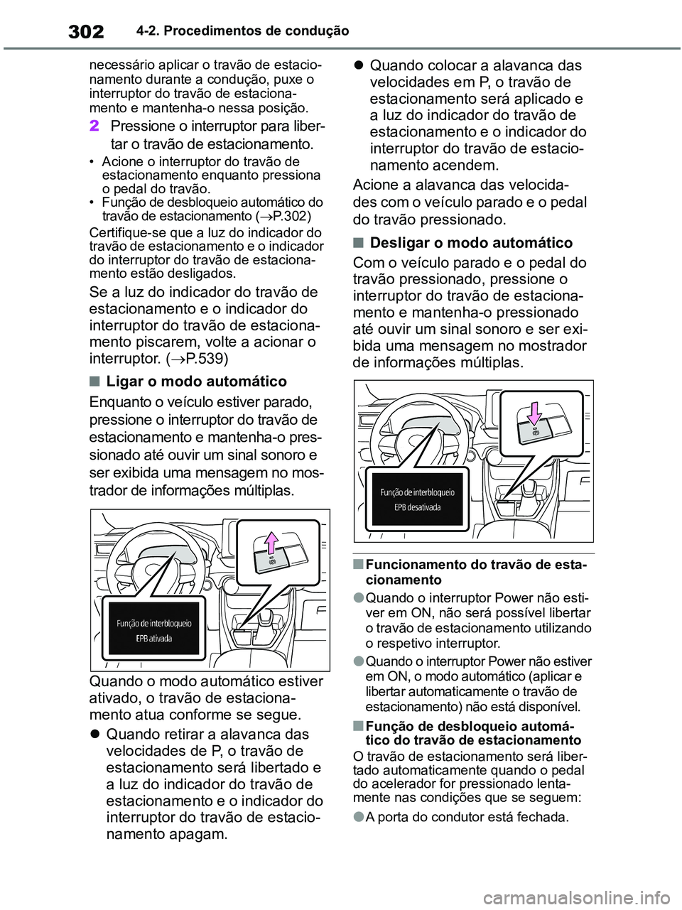 TOYOTA RAV4 2021 Manual de utilização (in Portuguese) 3024-2. Procedimentos de condução
necessário aplicar o travão de estacio-
namento durante a condução, puxe o
interruptor do travão de estaciona-
mento e mantenha-o nessa posição.
2Pressione TOYOTA RAV4 2021 Manual de utilização (in Portuguese) 3024-2. Procedimentos de condução
necessário aplicar o travão de estacio-
namento durante a condução, puxe o
interruptor do travão de estaciona-
mento e mantenha-o nessa posição.
2Pressione