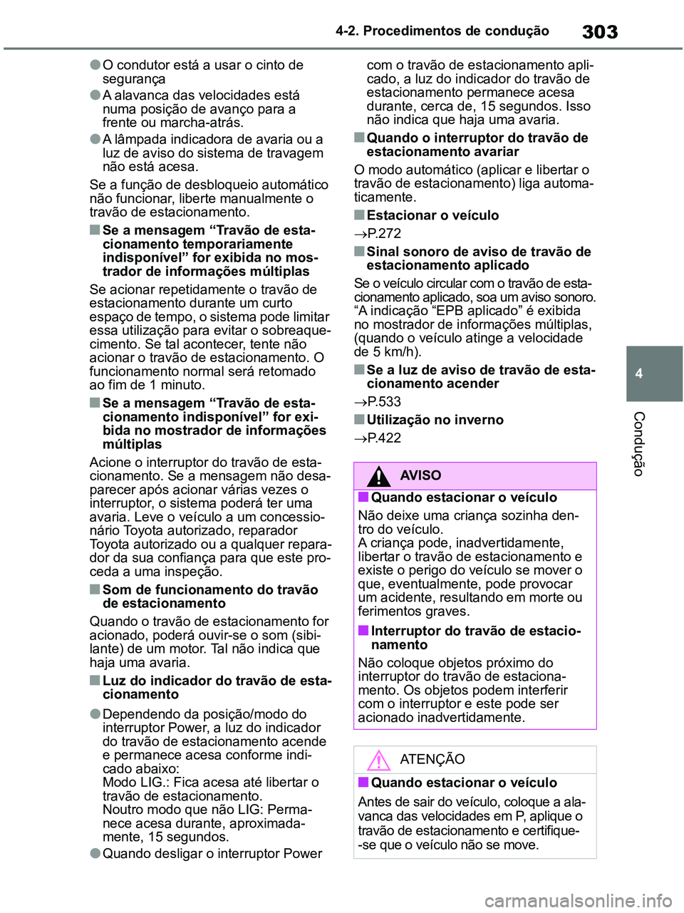 TOYOTA RAV4 2021 Manual de utilização (in Portuguese) 303
4 4-2. Procedimentos de condução
Condução
●O condutor está a usar o cinto de
segurança
●A alavanca das velocidades está
numa posição de avanço para a
frente ou marcha-atrás.
●A TOYOTA RAV4 2021 Manual de utilização (in Portuguese) 303
4 4-2. Procedimentos de condução
Condução
●O condutor está a usar o cinto de
segurança
●A alavanca das velocidades está
numa posição de avanço para a
frente ou marcha-atrás.
●A