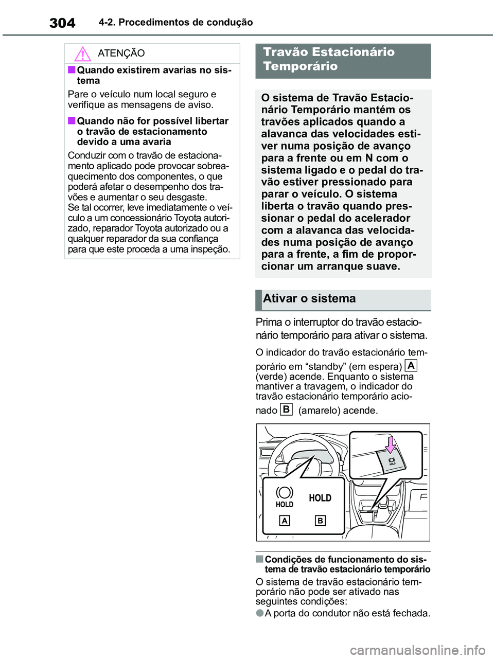 TOYOTA RAV4 2021 Manual de utilização (in Portuguese) 3044-2. Procedimentos de condução
Prima o interruptor do travão estacio-
nário temporário para ativar o sistema.
O indicador do travão estacionário tem-
porário em “standby” (em espera) TOYOTA RAV4 2021 Manual de utilização (in Portuguese) 3044-2. Procedimentos de condução
Prima o interruptor do travão estacio-
nário temporário para ativar o sistema.
O indicador do travão estacionário tem-
porário em “standby” (em espera)