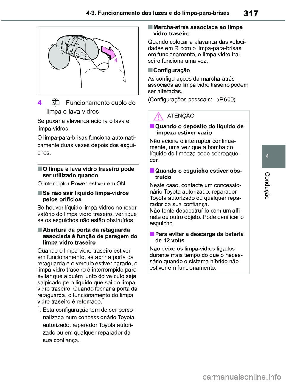 TOYOTA RAV4 2021 Manual de utilização (in Portuguese) 317
4 4-3. Funcionamento das luzes e do limpa-para-brisas
Condução
4 Funcionamento duplo do
limpa e lava vidros
Se puxar a alavanca aciona o lava e
limpa-vidros.
O limpa-para-brisas funciona autom TOYOTA RAV4 2021 Manual de utilização (in Portuguese) 317
4 4-3. Funcionamento das luzes e do limpa-para-brisas
Condução
4 Funcionamento duplo do
limpa e lava vidros
Se puxar a alavanca aciona o lava e
limpa-vidros.
O limpa-para-brisas funciona autom