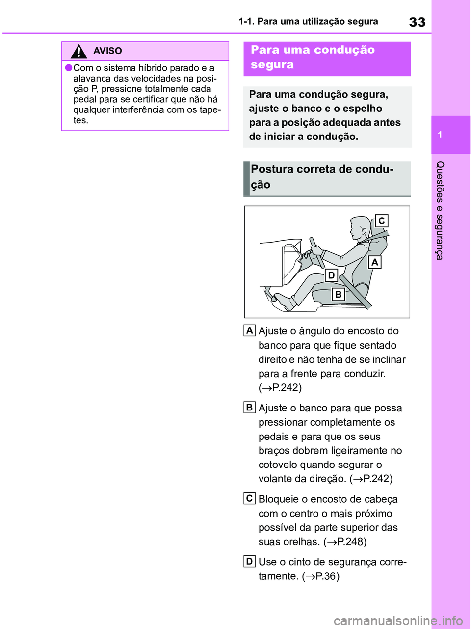 TOYOTA RAV4 2021  Manual de utilização (in Portuguese) 33
1 1-1. Para uma utilização segura
Questões e segurança
Ajuste o ângulo do encosto do 
banco para que fique sentado 
direito e não tenha de se inclinar 
para a frente para conduzir. 
(P.242