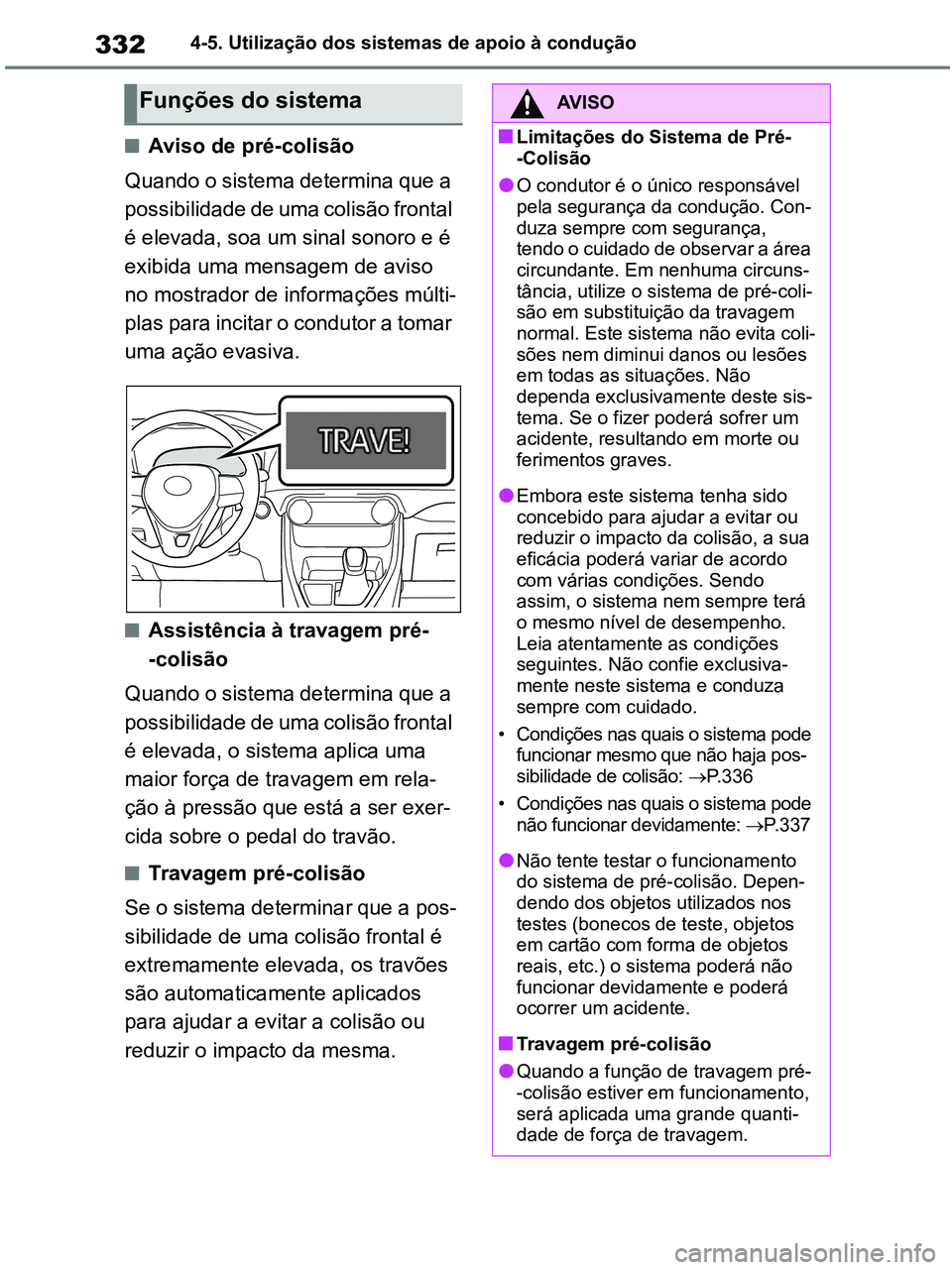 TOYOTA RAV4 2021  Manual de utilização (in Portuguese) 3324-5. Utilização dos sistemas de apoio à condução
■Aviso de pré-colisão
Quando o sistema determina que a 
possibilidade de uma colisão frontal 
é elevada, soa um sinal sonoro e é 
exibid