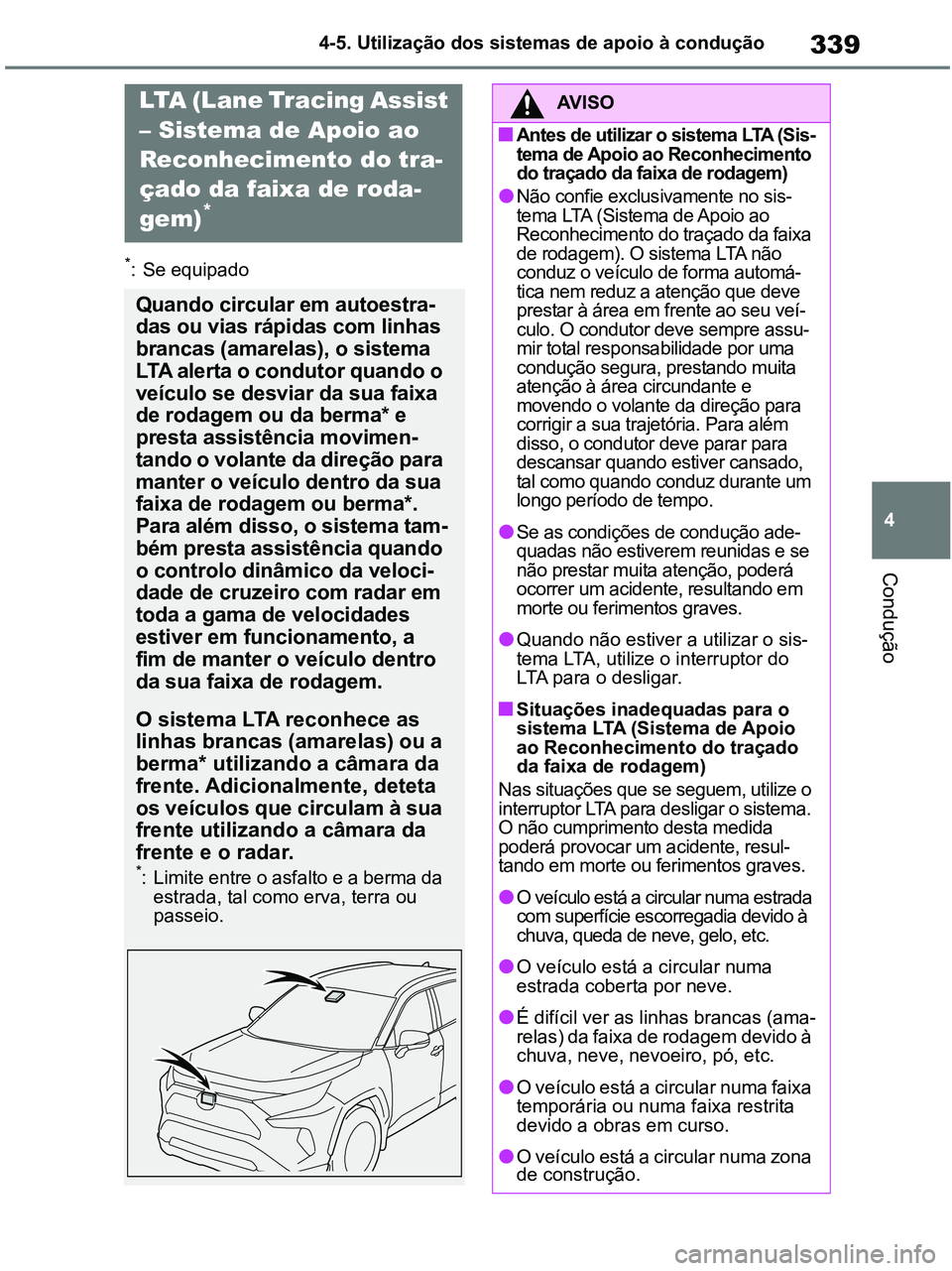 TOYOTA RAV4 2021  Manual de utilização (in Portuguese) 339
4 4-5. Utilização dos sistemas de apoio à condução
Condução
*: Se equipado
LTA (Lane Tracing Assist 
– Sistema de Apoio ao 
Reconhecimento do tra-
çado da faixa de roda-
gem)
*
Quando ci