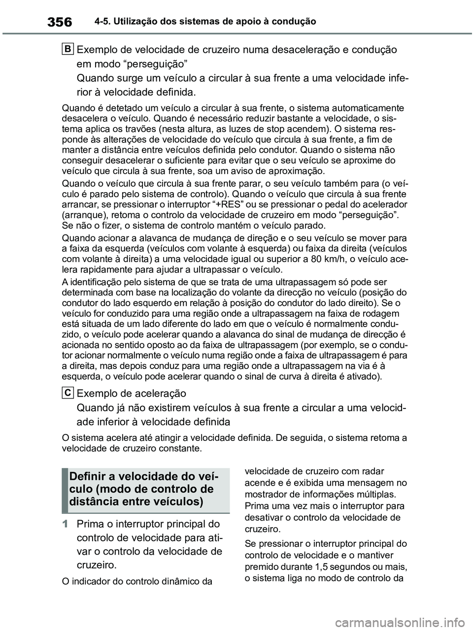 TOYOTA RAV4 2021  Manual de utilização (in Portuguese) 3564-5. Utilização dos sistemas de apoio à condução
Exemplo de velocidade de cruzeiro numa desaceleração e condução 
em modo “perseguição”
Quando surge um veículo a circular à sua fre