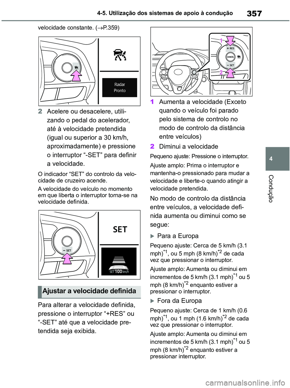 TOYOTA RAV4 2021  Manual de utilização (in Portuguese) 357
4 4-5. Utilização dos sistemas de apoio à condução
Condução
velocidade constante. (P.359)
2Acelere ou desacelere, utili-
zando o pedal do acelerador, 
até à velocidade pretendida 
(igu
