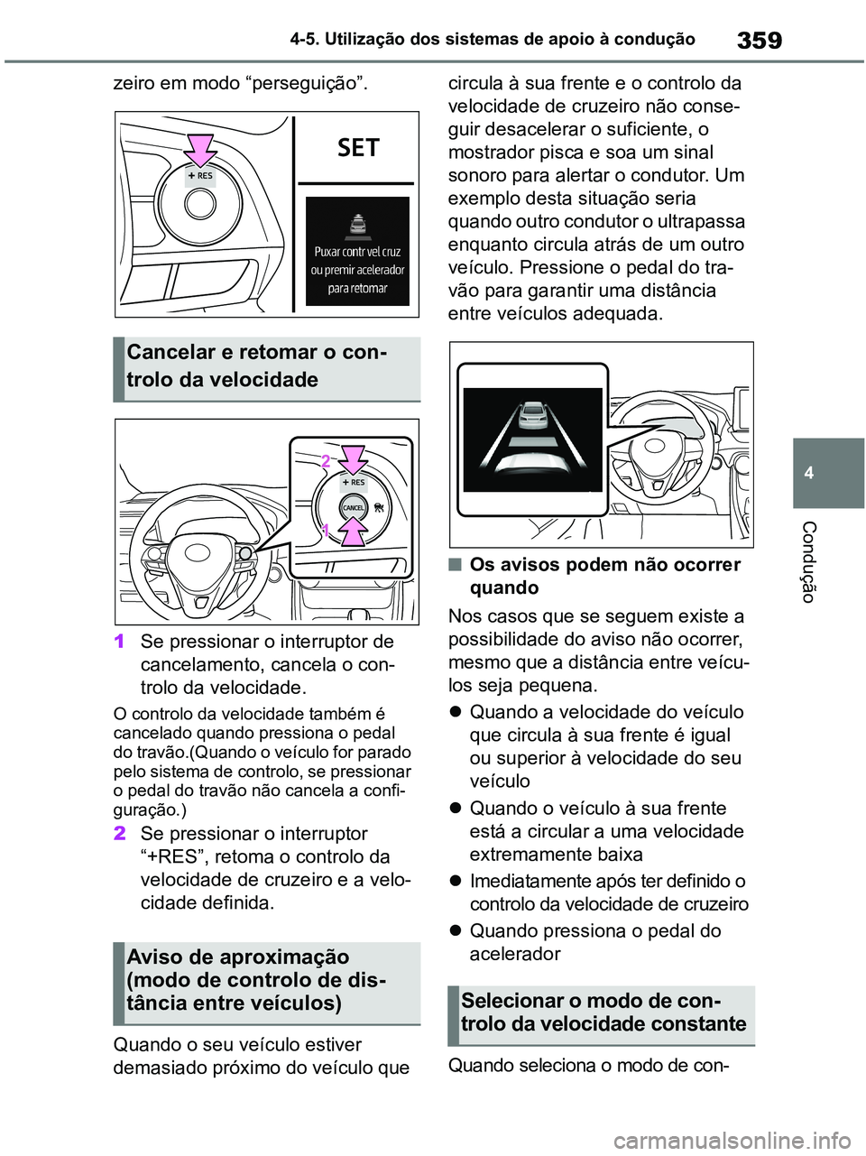 TOYOTA RAV4 2021  Manual de utilização (in Portuguese) 359
4 4-5. Utilização dos sistemas de apoio à condução
Condução
zeiro em modo “perseguição”.
1Se pressionar o interruptor de 
cancelamento, cancela o con-
trolo da velocidade.
O controlo 