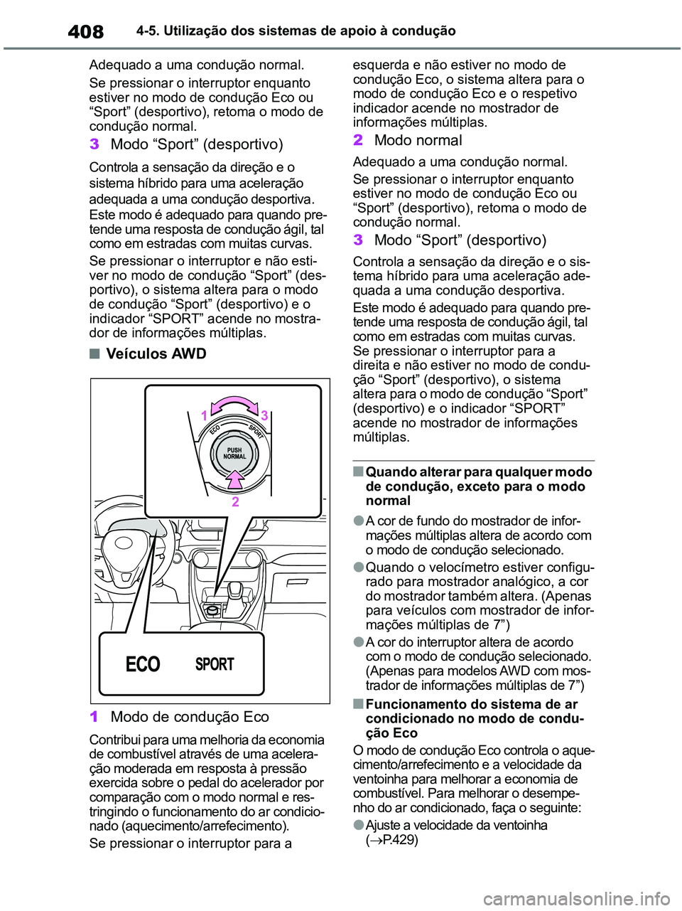 TOYOTA RAV4 2021  Manual de utilização (in Portuguese) 4084-5. Utilização dos sistemas de apoio à condução
Adequado a uma condução normal.
Se pressionar o interruptor enquanto 
estiver no modo de condução Eco ou 
“Sport” (desportivo), retoma 