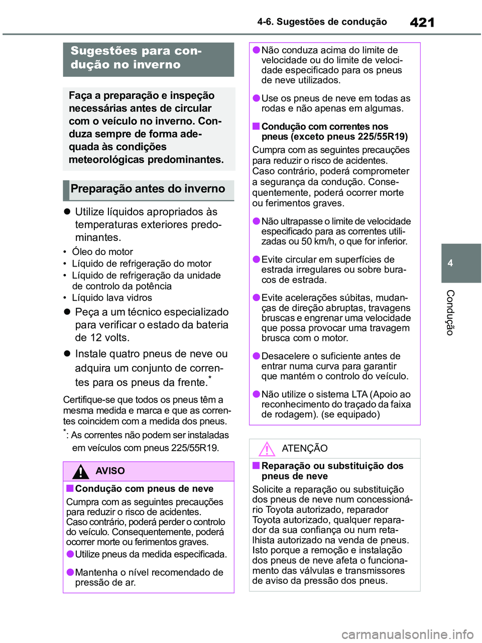 TOYOTA RAV4 2021  Manual de utilização (in Portuguese) 421
4 4-6. Sugestões de condução
Condução
Utilize líquidos apropriados às 
temperaturas exteriores predo-
minantes.
• Óleo do motor
• Líquido de refrigeração do motor
• Líquido de