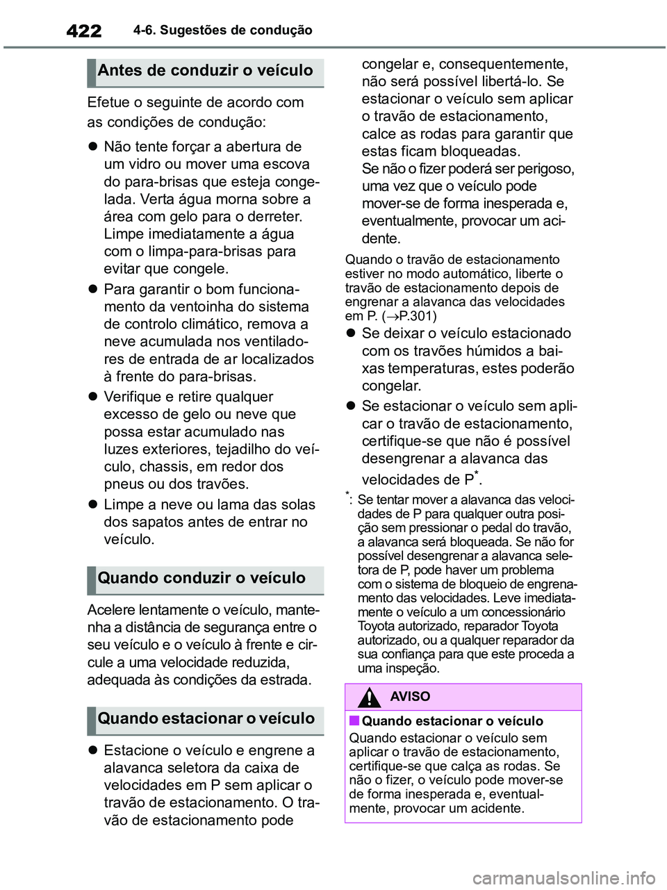 TOYOTA RAV4 2021  Manual de utilização (in Portuguese) 4224-6. Sugestões de condução
Efetue o seguinte de acordo com 
as condições de condução:
Não tente forçar a abertura de 
um vidro ou mover uma escova 
do para-brisas que esteja conge-
lada