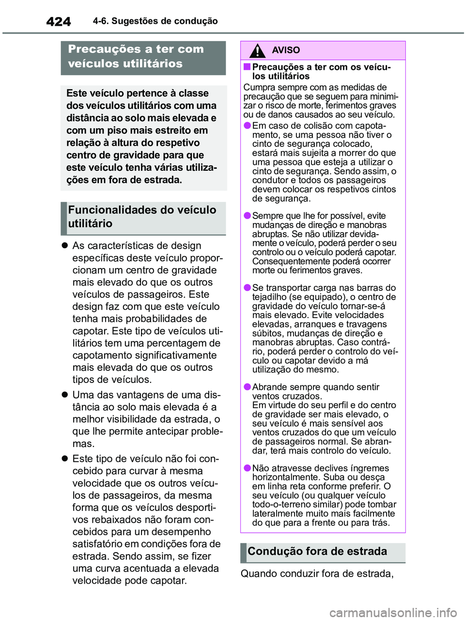 TOYOTA RAV4 2021  Manual de utilização (in Portuguese) 4244-6. Sugestões de condução
As características de design 
específicas deste veículo propor-
cionam um centro de gravidade 
mais elevado do que os outros 
veículos de passageiros. Este 
des