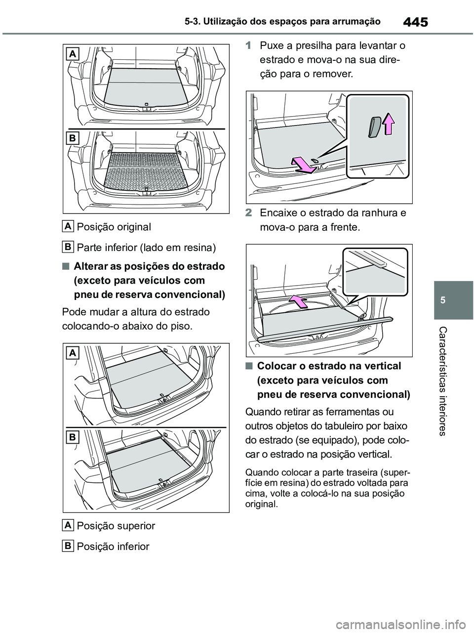 TOYOTA RAV4 2021  Manual de utilização (in Portuguese) 445
5 5-3. Utilização dos espaços para arrumação
Características interiores
Posição original 
Parte inferior (lado em resina)
■Alterar as posições do estrado 
(exceto para veículos com 
p