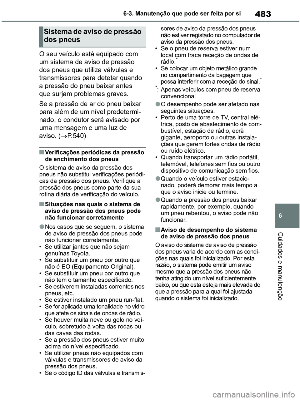 TOYOTA RAV4 2021  Manual de utilização (in Portuguese) 483
6 6-3. Manutenção que pode ser feita por si
Cuidados e manutenção
O seu veículo está equipado com 
um sistema de aviso de pressão 
dos pneus que utiliza válvulas e 
transmissores para dete