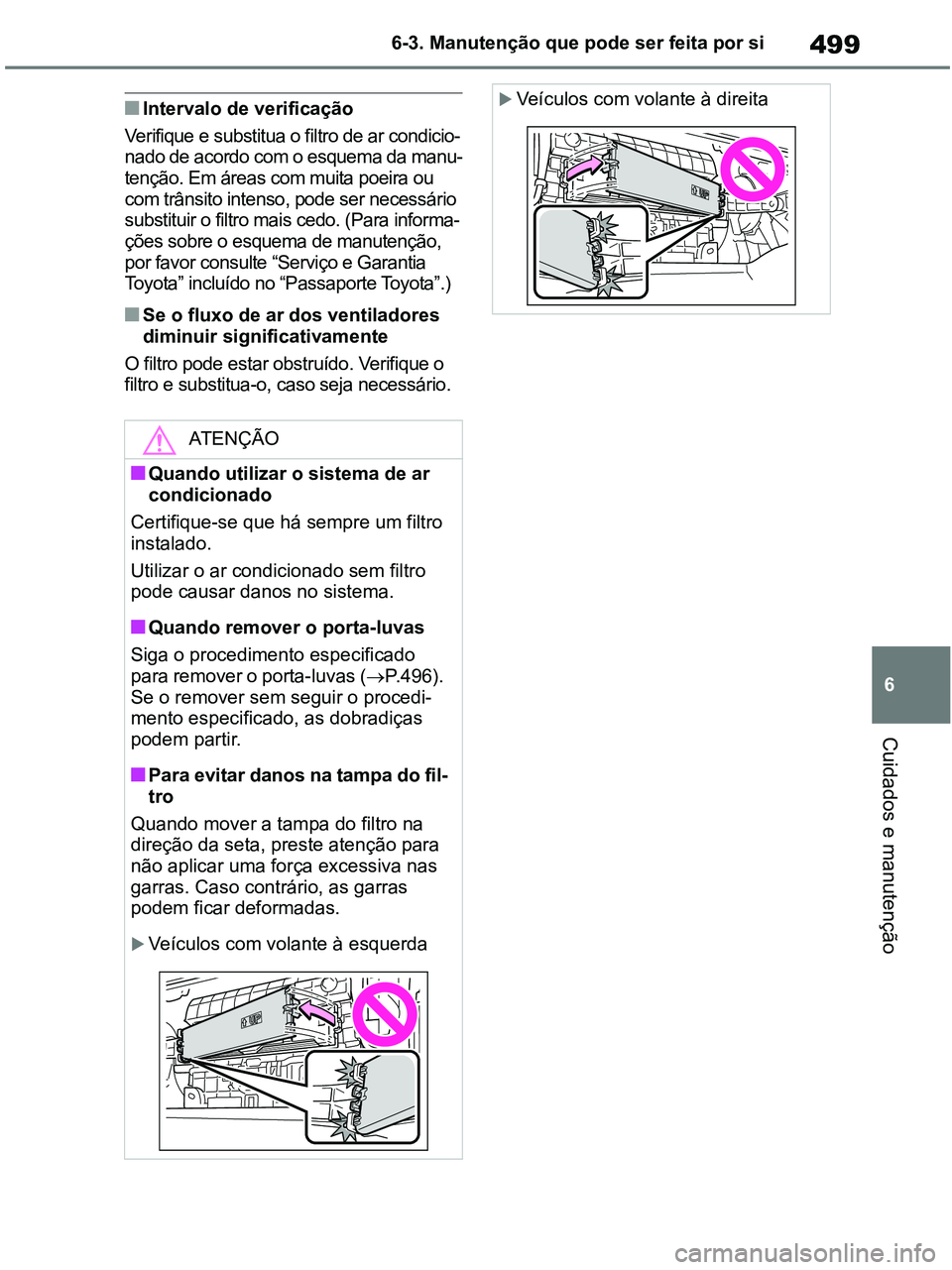 TOYOTA RAV4 2021  Manual de utilização (in Portuguese) 499
6 6-3. Manutenção que pode ser feita por si
Cuidados e manutenção
■Intervalo de verificação
Verifique e substitua o filtro de ar condicio-
nado de acordo com o esquema da manu-
tenção. E