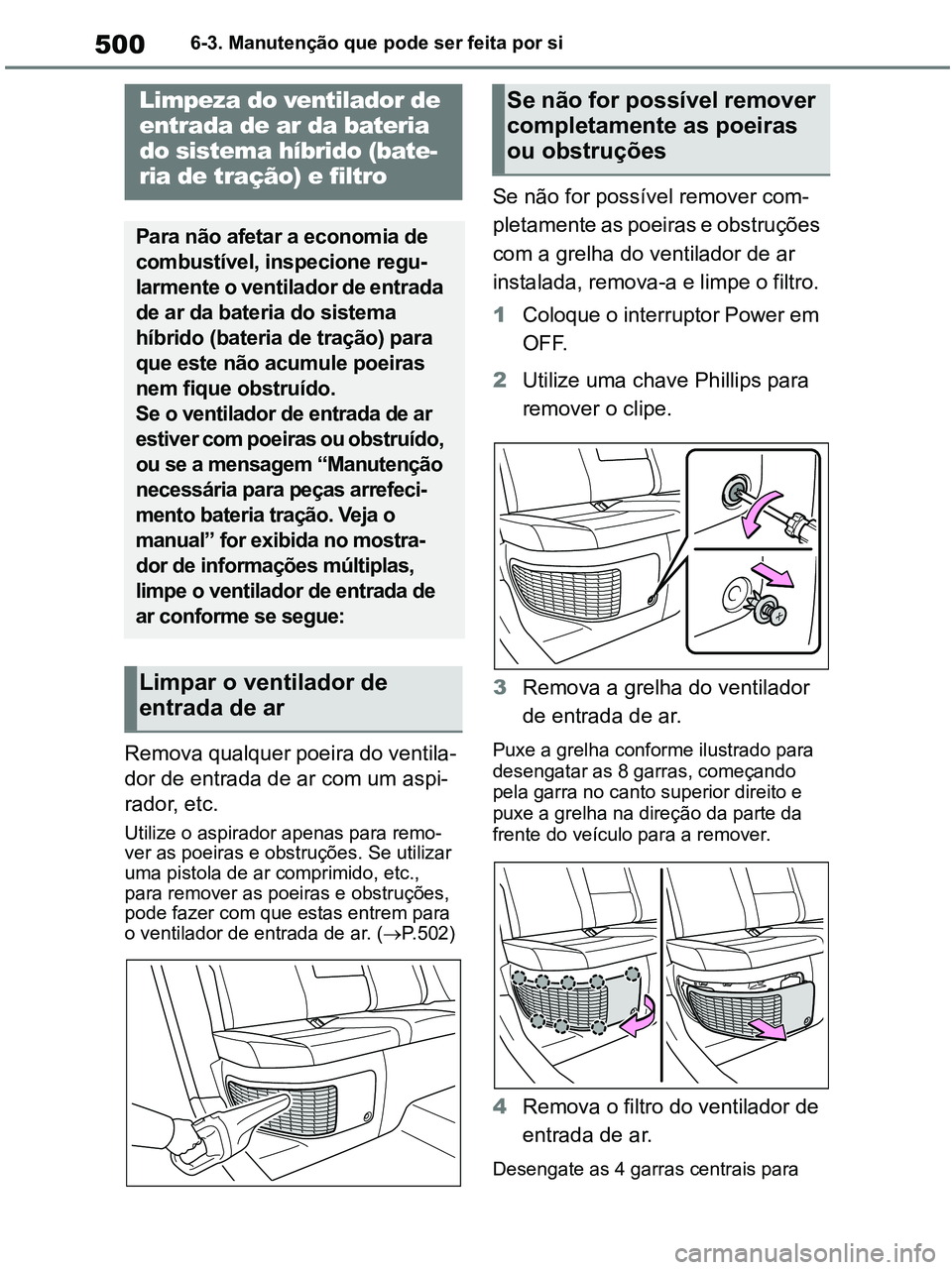 TOYOTA RAV4 2021  Manual de utilização (in Portuguese) 5006-3. Manutenção que pode ser feita por si
Remova qualquer poeira do ventila-
dor de entrada de ar com um aspi-
rador, etc.
Utilize o aspirador apenas para remo-
ver as poeiras e obstruções. Se 