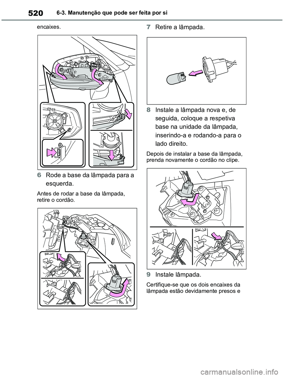 TOYOTA RAV4 2021  Manual de utilização (in Portuguese) 5206-3. Manutenção que pode ser feita por si
encaixes.
6Rode a base da lâmpada para a 
esquerda.
Antes de rodar a base da lâmpada, 
retire o cordão.
7Retire a lâmpada.
8Instale a lâmpada nova e