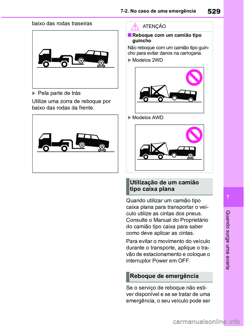 TOYOTA RAV4 2021  Manual de utilização (in Portuguese) 529
7 7-2. No caso de uma emergência
Quando surge uma avaria
baixo das rodas traseiras
Pela parte de trás
Utilize uma zorra de reboque por 
baixo das rodas da frente.
Quando utilizar um camião t