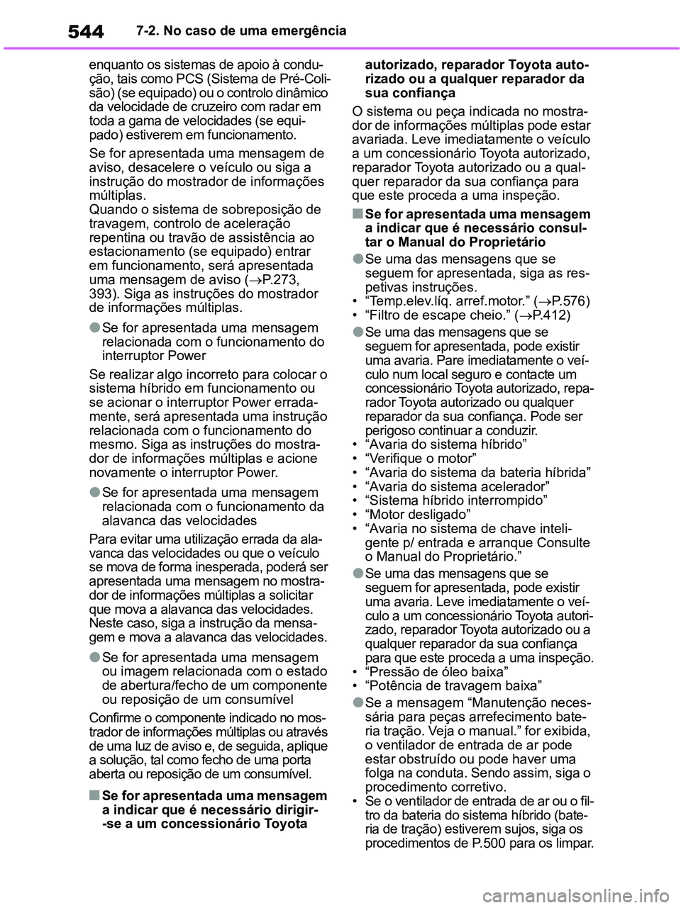 TOYOTA RAV4 2021  Manual de utilização (in Portuguese) 5447-2. No caso de uma emergência
enquanto os sistemas de apoio à condu-
ção, tais como PCS (Sistema de Pré-Coli-
são) (se equipado) ou o controlo dinâmico 
da velocidade de cruzeiro com radar 