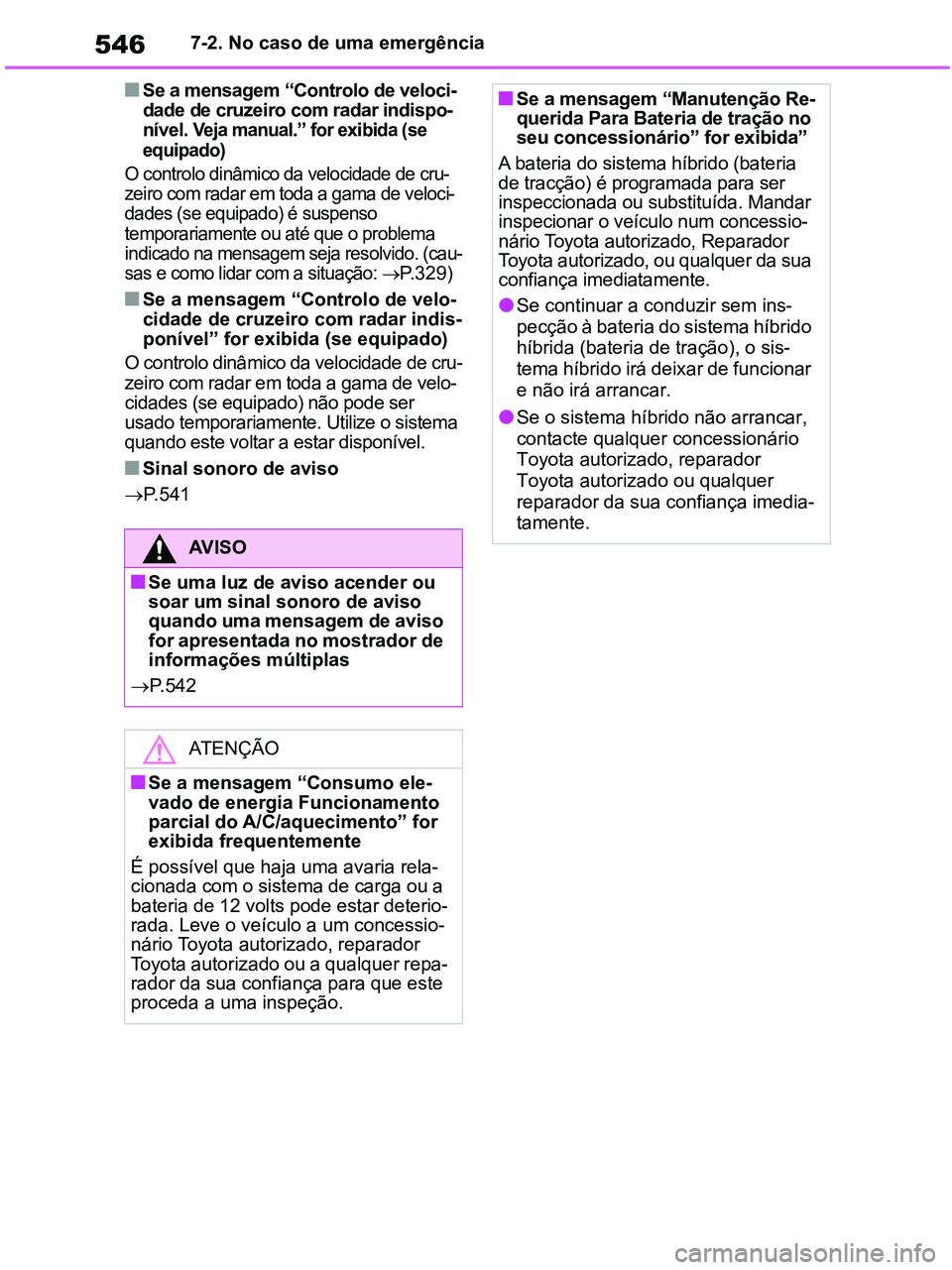 TOYOTA RAV4 2021  Manual de utilização (in Portuguese) 5467-2. No caso de uma emergência
■Se a mensagem “Controlo de veloci-
dade de cruzeiro com radar indispo-
nível.
 Veja manual.” for exibida (se 
equipado)
O controlo dinâmico da velocidade de