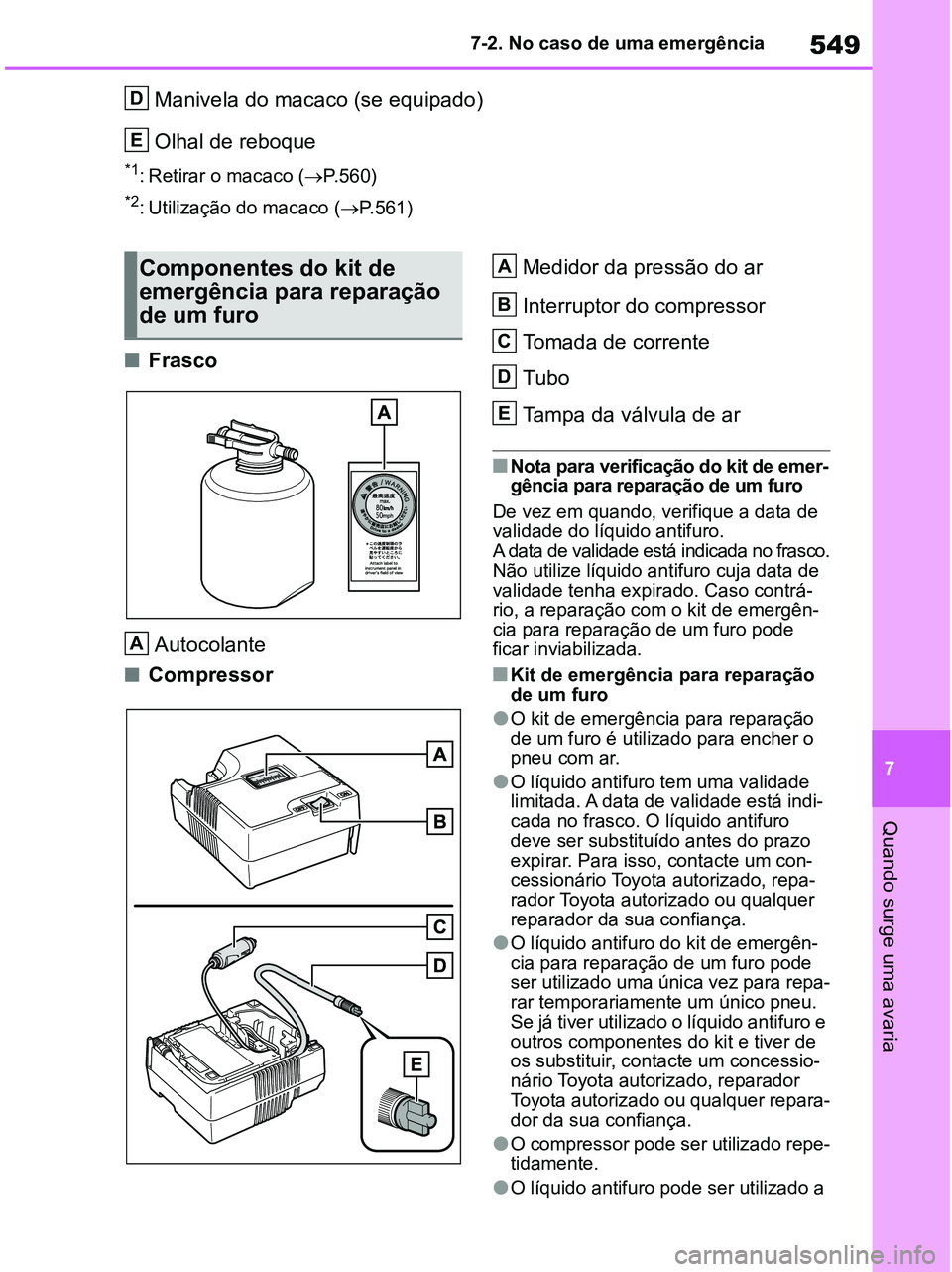 TOYOTA RAV4 2021  Manual de utilização (in Portuguese) 549
7 7-2. No caso de uma emergência
Quando surge uma avaria
Manivela do macaco (se equipado)
Olhal de reboque
*1: Retirar o macaco (P.560)
*2: Utilização do macaco (P.561)
■Frasco
Autocola