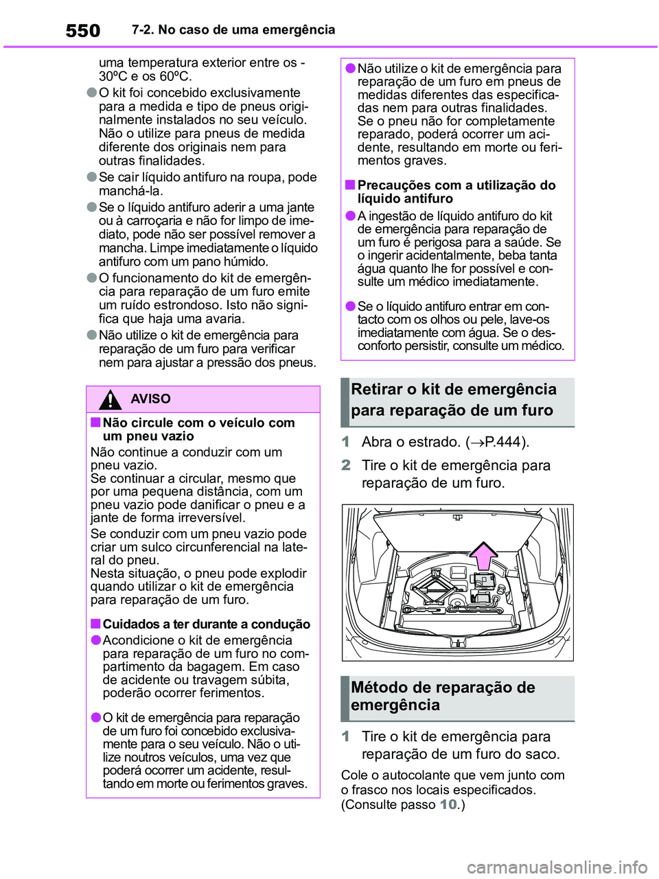 TOYOTA RAV4 2021  Manual de utilização (in Portuguese) 5507-2. No caso de uma emergência
uma temperatura exterior entre os -
30ºC e os 60ºC. 
●O kit foi concebido exclusivamente 
para a medida e tipo de pneus origi-
nalmente instalados no seu veícul