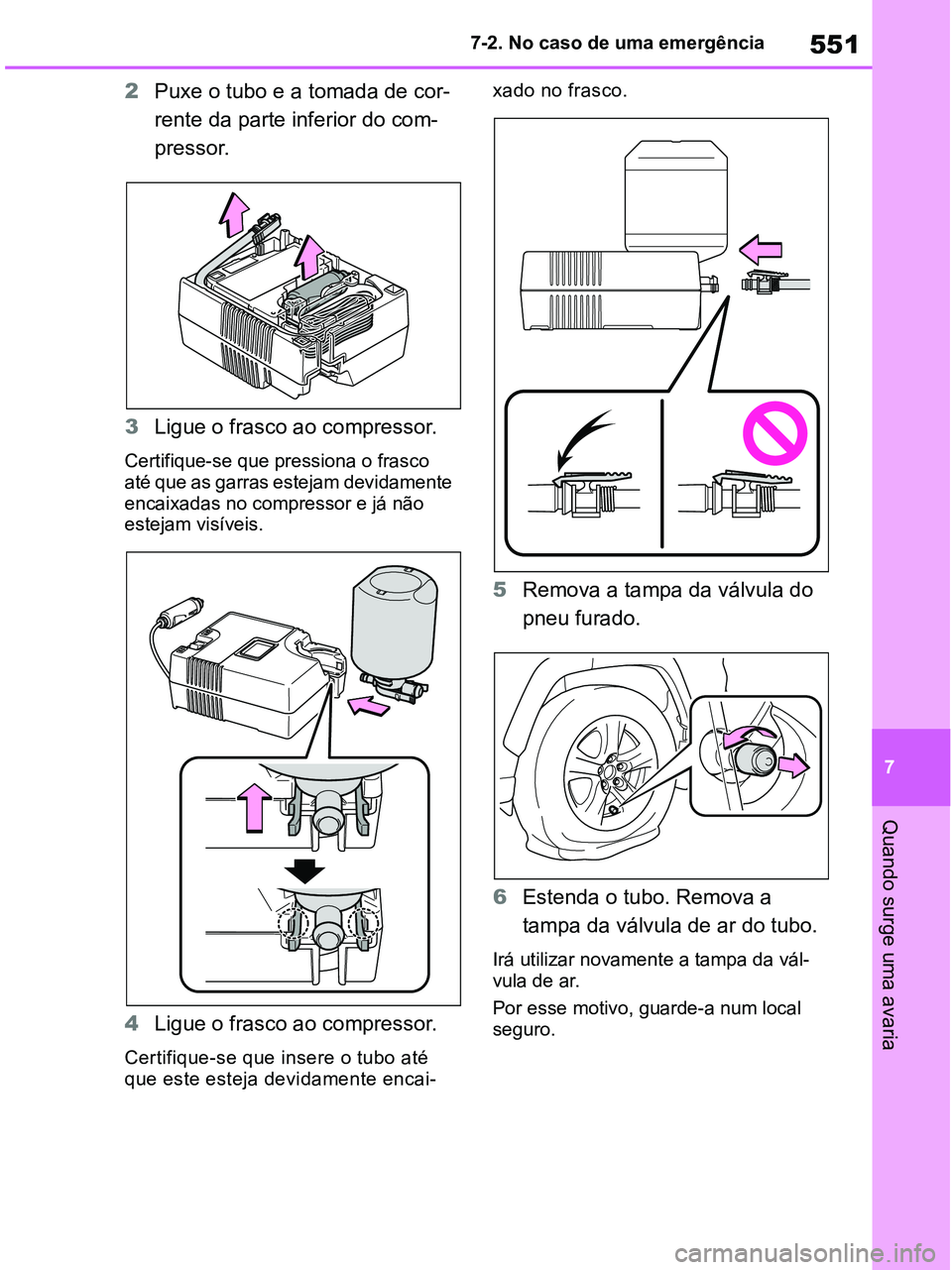 TOYOTA RAV4 2021  Manual de utilização (in Portuguese) 551
7 7-2. No caso de uma emergência
Quando surge uma avaria
2Puxe o tubo e a tomada de cor-
rente da parte inferior do com-
pressor. 
3Ligue o frasco ao compressor.
Certifique-se que pressiona o fra