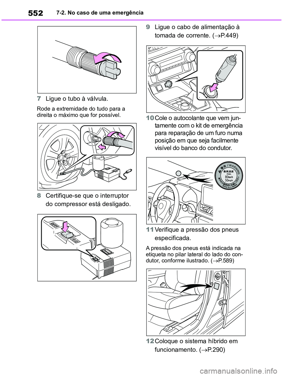 TOYOTA RAV4 2021  Manual de utilização (in Portuguese) 5527-2. No caso de uma emergência
7Ligue o tubo à válvula.
Rode a extremidade do tudo para a 
direita o máximo que for possível.
8Certifique-se que o interruptor 
do compressor está desligado. 9