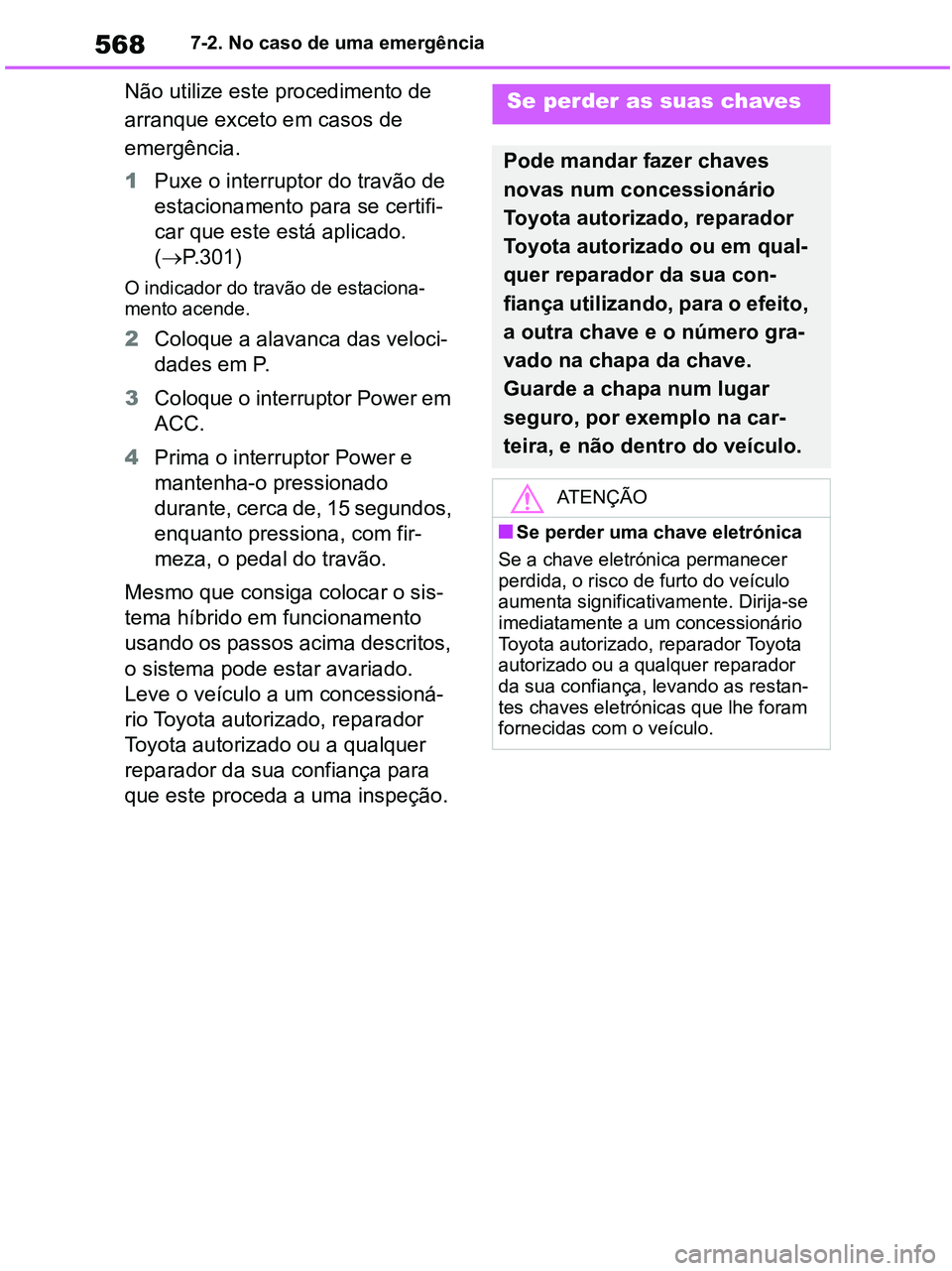 TOYOTA RAV4 2021 Manual de utilização (in Portuguese) 5687-2. No caso de uma emergência
Não utilize este procedimento de
arranque exceto em casos de
emergência.
1Puxe o interruptor do travão de
estacionamento para se certifi-
car que este está ap TOYOTA RAV4 2021 Manual de utilização (in Portuguese) 5687-2. No caso de uma emergência
Não utilize este procedimento de
arranque exceto em casos de
emergência.
1Puxe o interruptor do travão de
estacionamento para se certifi-
car que este está ap