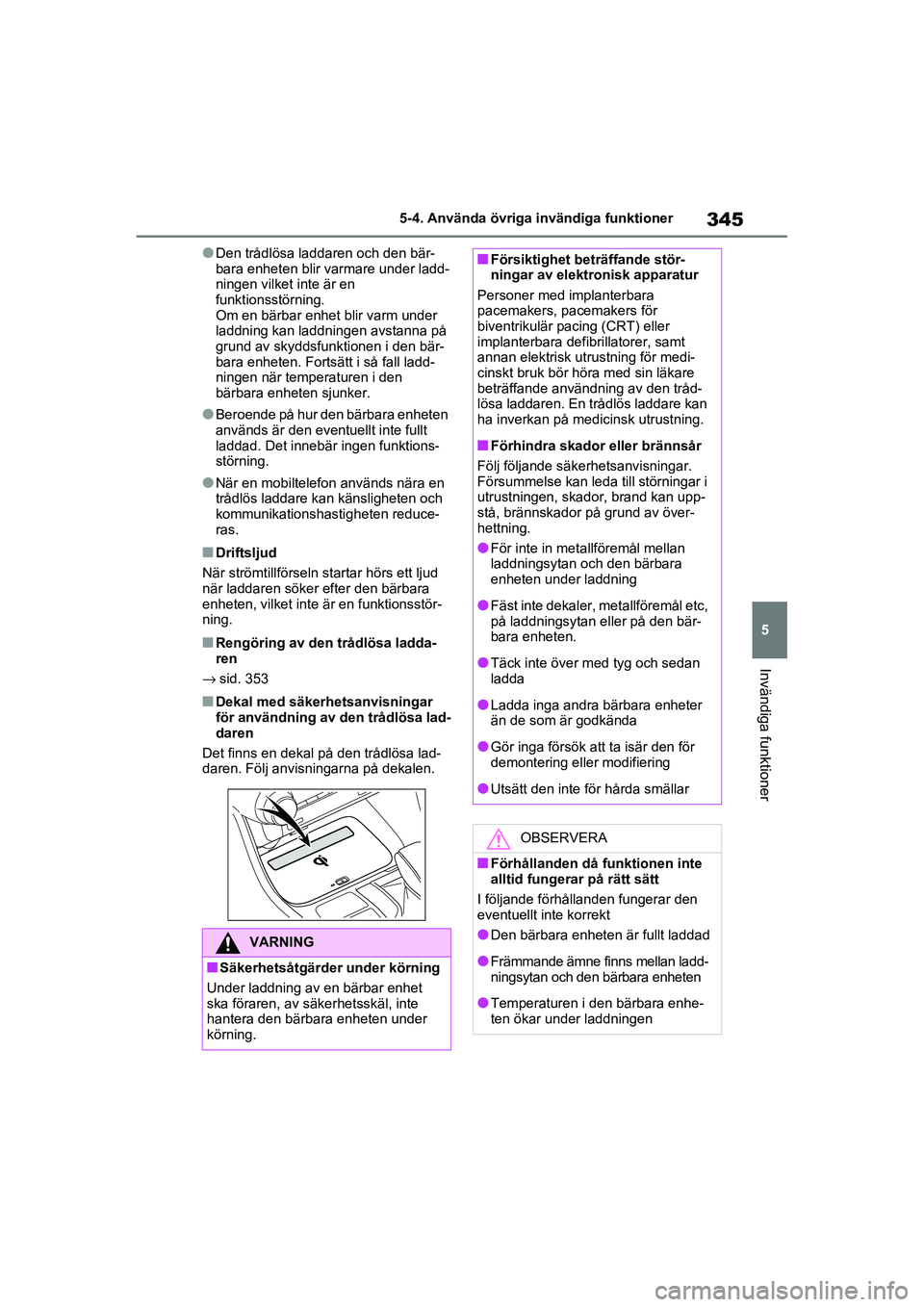 TOYOTA RAV4 2021 Bruksanvisningar (in Swedish) 345
5
5-4. Använda övriga invändiga funktioner
Invändiga funktioner
OM42D32SE
●Den trådlösa laddaren och den bär-
bara enheten blir varmare under ladd-
ningen vilket
inte är en
funktionsst TOYOTA RAV4 2021 Bruksanvisningar (in Swedish) 345
5
5-4. Använda övriga invändiga funktioner
Invändiga funktioner
OM42D32SE
●Den trådlösa laddaren och den bär-
bara enheten blir varmare under ladd-
ningen vilket
inte är en
funktionsst